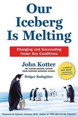 Our Iceberg Is Melting: Changing and Succeeding Under Any Conditions / John Kotter Our Iceberg Is Melting: Changing and Succeeding Under Any Conditions / John Kotter