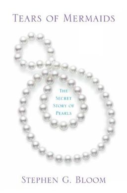 Tears of Mermaids: The Secret Story of Pearls / Stephen G. Bloom Tears of Mermaids: The Secret Story of Pearls / Stephen G. Bloom