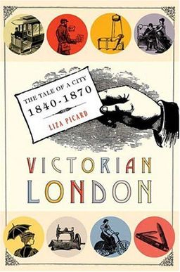 Victorian London: The Tale of a City 1840--1870 / Liza Picard