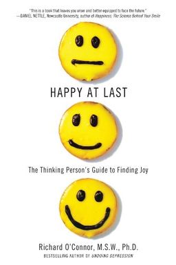 Happy at Last: The Thinking Person's Guide to Finding Joy / Richard O'Connor