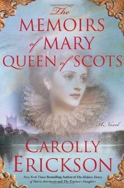 The Memoirs of Mary Queen of Scots: A Novel / Carolly Erickson