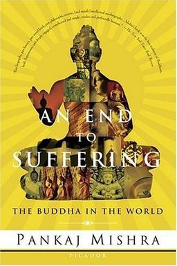 An End to Suffering: The Buddha in the World / Pankaj Mishra An End to Suffering: The Buddha in the World / Pankaj Mishra