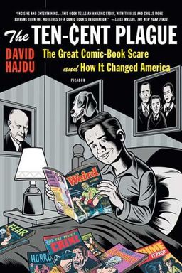 The Ten-Cent Plague: The Great Comic-Book Scare and How It Changed America / David Hajdu