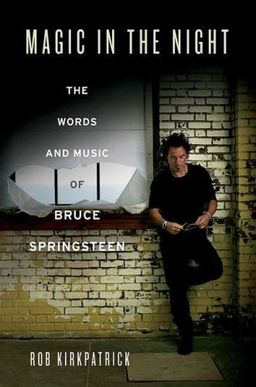 Magic in the Night: The Words and Music of Bruce Springsteen / Rob Kirkpatrick