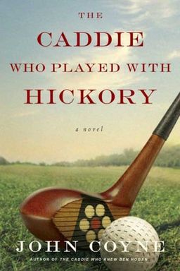 The Caddie Who Played with Hickory / John Coyne