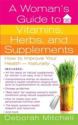 A Woman's Guide to Vitamins, Herbs, and Supplements (Healthy Home Library) / Deborah Mitchell A Woman's Guide to Vitamins, Herbs, and Supplements (Healthy Home Library) / Deborah Mitchell