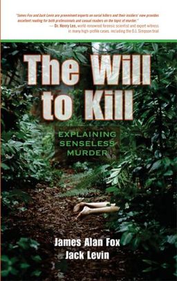 The Will to Kill: Explaining Senseless Murder / James Alan Fox The Will to Kill: Explaining Senseless Murder / James Alan Fox