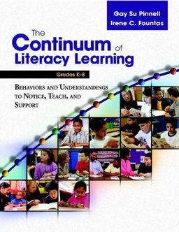 The Continuum of Literacy Learning, Grades K-8: A Guide to Teaching / Gay Su Pinnell The Continuum of Literacy Learning, Grades K-8: A Guide to Teaching / Gay Su Pinnell