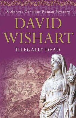 Illegally Dead (Marcus Corvinus Mysteries) / David Wishart