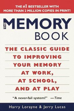 The Memory Book: The Classic Guide to Improving Your Memory at Work, at School, and at Play / Harry Lorayne