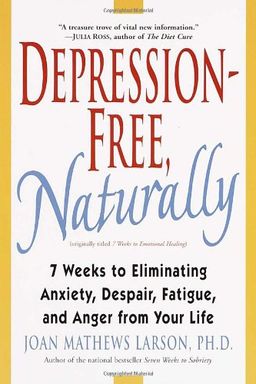 Depression-Free, Naturally: 7 Weeks to Eliminating Anxiety, Despair, Fatigue, and Anger from Your Life - Joan Mathews Larson Depression-Free, Naturally: 7 Weeks to Eliminating Anxiety, Despair, Fatigue, and Anger from Your Life - Joan Mathews Larson