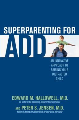 Superparenting for ADD: An Innovative Approach to Raising Your Distracted Child / Edward M. Hallowell M.D.