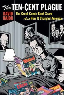 The Ten-Cent Plague: The Great Comic-Book Scare and How It Changed America / David Hajdu