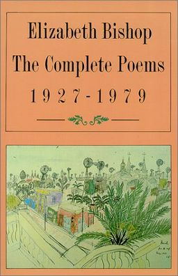 The Complete Poems, 1927-1979 / Elizabeth Bishop