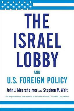 The Israel Lobby and U.S. Foreign Policy / John J. Mearsheimer