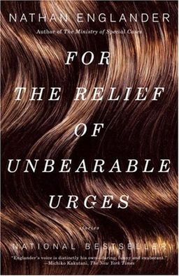 For the Relief of Unbearable Urges: Stories / Nathan Englander