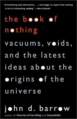 The Book of Nothing: Vacuums, Voids, and the Latest Ideas about the Origins of the Universe / John D. Barrow