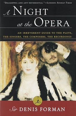 A Night at the Opera: An Irreverent Guide to The Plots, The Singers, The Composers, The Recordings (Modern Library Paperbacks) / Sir Denis Forman