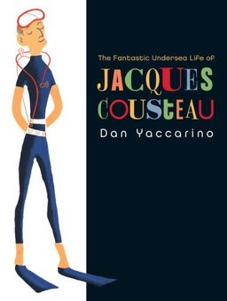 The Fantastic Undersea Life of Jacques Cousteau / Dan Yaccarino The Fantastic Undersea Life of Jacques Cousteau / Dan Yaccarino