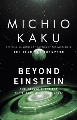 Beyond Einstein: The Cosmic Quest for the Theory of the Universe / Michio Kaku Beyond Einstein: The Cosmic Quest for the Theory of the Universe / Michio Kaku