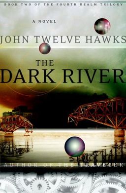 The Dark River (Fourth Realm Trilogy, Book 2) / John Twelve Hawks The Dark River (Fourth Realm Trilogy, Book 2) / John Twelve Hawks