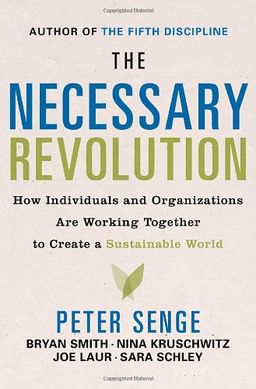 The Necessary Revolution: How individuals and organizations are working together to create a sustainable world. / Peter M. Senge The Necessary Revolution: How individuals and organizations are working together to create a sustainable world. / Peter M. Senge