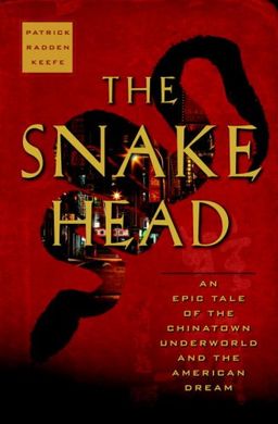 The Snakehead: An Epic Tale of the Chinatown Underworld and the American Dream / Patrick Radden Keefe The Snakehead: An Epic Tale of the Chinatown Underworld and the American Dream / Patrick Radden Keefe