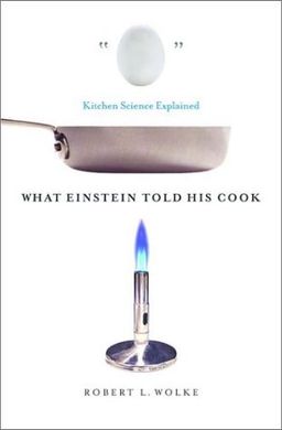 What Einstein Told His Cook: Kitchen Science Explained / Robert L. Wolke