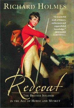 Redcoat: The British Soldier in the Age of Horse and Musket / Richard Holmes Redcoat: The British Soldier in the Age of Horse and Musket / Richard Holmes