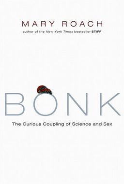 Bonk: The Curious Coupling of Science and Sex / Mary Roach
