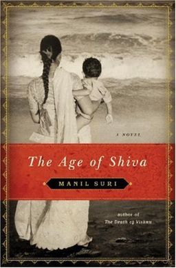 The Age of Shiva: A Novel / Manil Suri