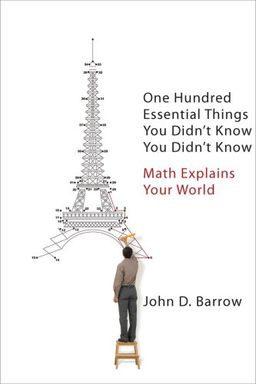 One Hundred Essential Things You Didn't Know You Didn't Know: Math Explains Your World / John D. Barrow
