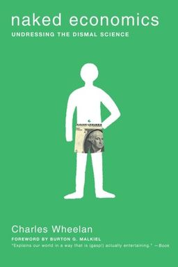 Naked Economics: Undressing the Dismal Science / Charles Wheelan Naked Economics: Undressing the Dismal Science / Charles Wheelan