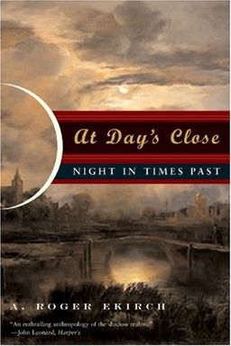 At Day's Close: Night in Times Past - A. Roger Ekirch