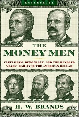 The Money Men: Capitalism, Democracy, and the Hundred Years' War Over the American Dollar (Enterprise) / H. W. Brands The Money Men: Capitalism, Democracy, and the Hundred Years' War Over the American Dollar (Enterprise) / H. W. Brands