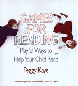 Games for Reading: Playful Ways to Help Your Child Read / Peggy Kaye Games for Reading: Playful Ways to Help Your Child Read / Peggy Kaye