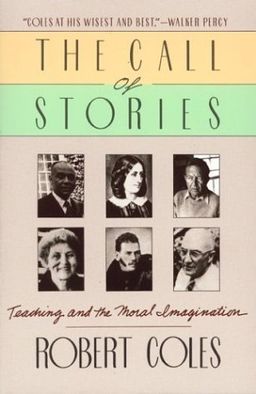 The Call of Stories: Teaching and the Moral Imagination / Robert Coles The Call of Stories: Teaching and the Moral Imagination / Robert Coles