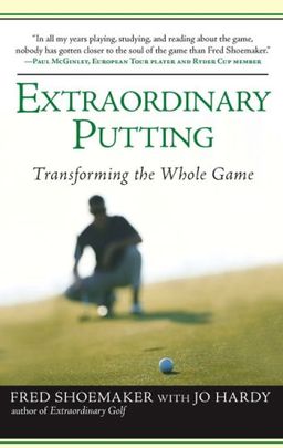 Extraordinary Putting: Transforming the Whole Game - Fred Shoemaker