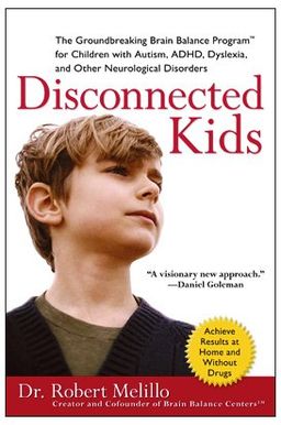 Disconnected Kids: The Groundbreaking Brain Balance Program for Children with Autism, ADHD, Dyslexia, and Other Neurological Disorders / Dr. Robert Melillo Disconnected Kids: The Groundbreaking Brain Balance Program for Children with Autism, ADHD, Dyslexia, and Other Neurological Disorders / Dr. Robert Melillo