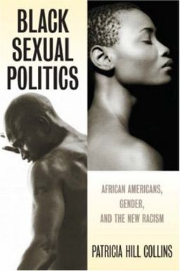 Black Sexual Politics: African Americans, Gender, and the New Racism / Patricia Hill Collins