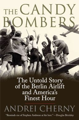 The Candy Bombers: The Untold Story of the Berlin Airlift and America's Finest Hour / Andrei Cherny The Candy Bombers: The Untold Story of the Berlin Airlift and America's Finest Hour / Andrei Cherny