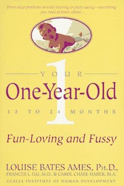 Your One-Year-Old: The Fun-Loving, Fussy 12-To 24-Month-Old / Louise Bates Ames