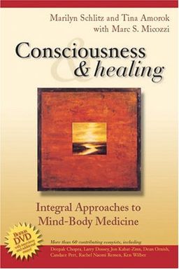 Consciousness and Healing: Integral Approaches to Mind-Body  Medicine - Marilyn Schlitz