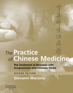 The Practice of Chinese Medicine: The Treatment of Diseases with Acupuncture and Chinese Herbs - Giovanni Maciocia CAc(Nanjing)