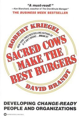 Sacred Cows Make the Best Burgers: Developing Change-Ready People and Organizations - Robert Kriegel Sacred Cows Make the Best Burgers: Developing Change-Ready People and Organizations - Robert Kriegel
