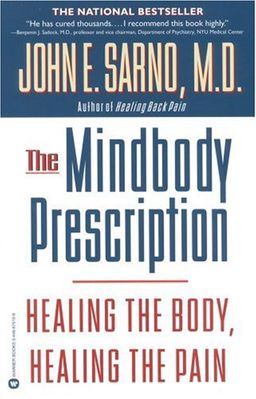 The Mindbody Prescription: Healing the Body, Healing the Pain - John E. Sarno M.D. The Mindbody Prescription: Healing the Body, Healing the Pain - John E. Sarno M.D.