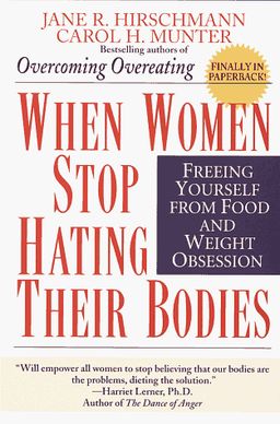 When Women Stop Hating Their Bodies: Freeing Yourself from Food and Weight Obsession / Jane R. Hirschmann When Women Stop Hating Their Bodies: Freeing Yourself from Food and Weight Obsession / Jane R. Hirschmann