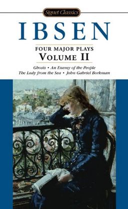 Ibsen: 4 Major Plays, Vol. 2: Ghosts/An Enemy of the People/The Lady from the Sea/John Gabriel Borkman (Signet Classics) / Henrik Johan Ibsen
