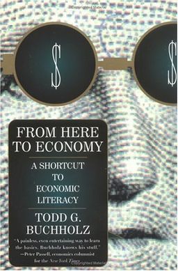 From Here to Economy: A Shortcut to Economic Literacy / Todd G. Buchholz From Here to Economy: A Shortcut to Economic Literacy / Todd G. Buchholz