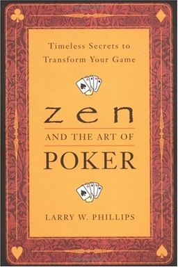 Zen and the Art of Poker: Timeless Secrets to Transform Your Game / Larry Phillips Zen and the Art of Poker: Timeless Secrets to Transform Your Game / Larry Phillips